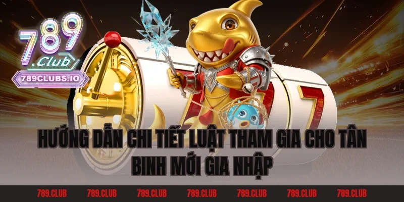 Hướng dẫn chi tiết luật tham gia cho tân binh mới gia nhập