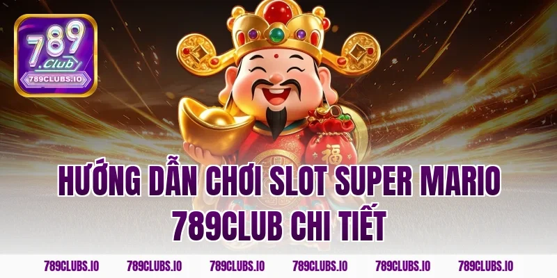 Hướng Dẫn Chơi Slot Super Mario 789CLUB Chi Tiết