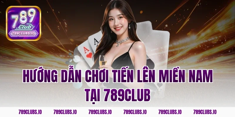 Hướng dẫn chơi tiến lên miền Nam tại 789CLUB