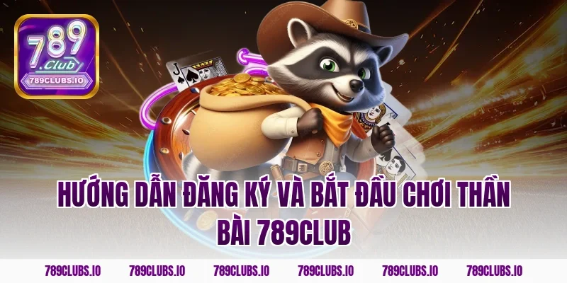Hướng Dẫn Đăng Ký Và Bắt Đầu Chơi Thần Bài 789club