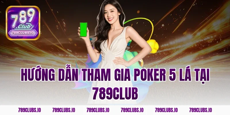 Hướng dẫn tham gia poker 5 lá tại 789club