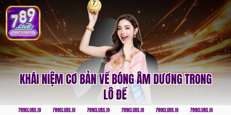 Khái niệm cơ bản về bóng âm dương trong lô đề