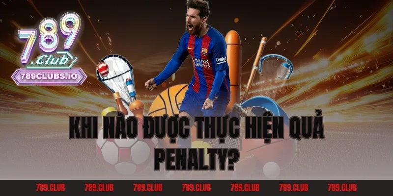 Khi nào được thực hiện quả penalty?