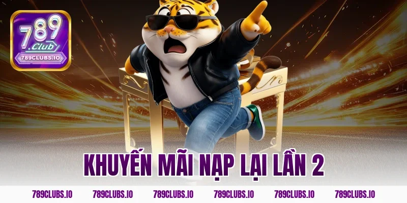 Siêu hot khuyến mãi nạp lại lần 2 789CLUB thưởng cực lớn