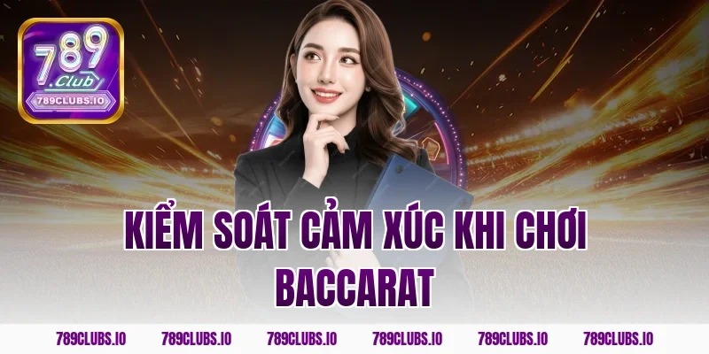 Kiểm soát cảm xúc khi chơi baccarat