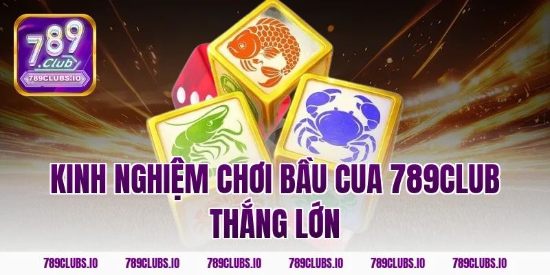Kinh nghiệm chơi bầu cua 789club thắng lớn