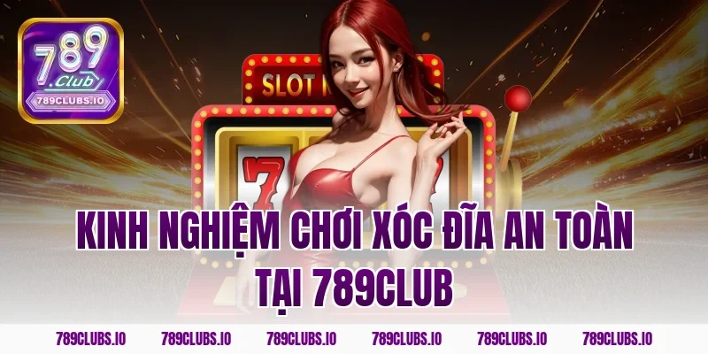 Kinh Nghiệm Chơi Xóc Đĩa An Toàn Tại 789club
