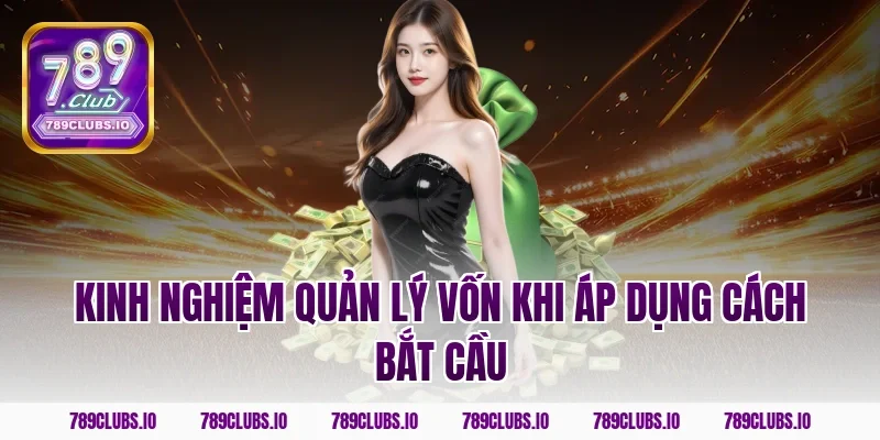 Kinh nghiệm quản lý vốn khi áp dụng cách bắt cầu