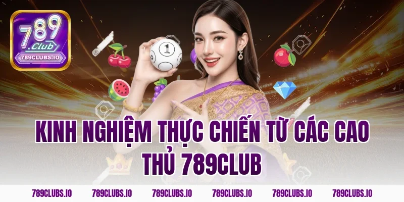 Kinh nghiệm thực chiến từ các cao thủ 789club