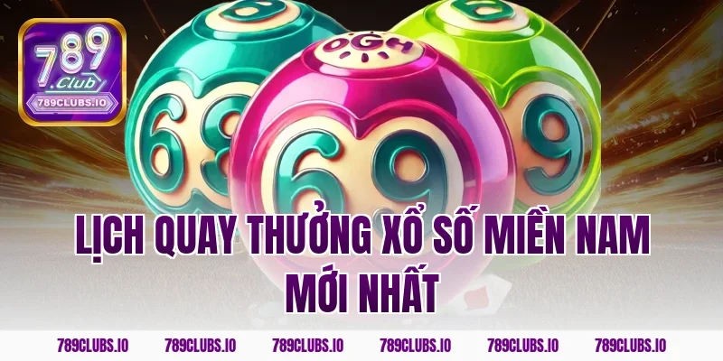 Lịch quay thưởng xổ số miền Nam mới nhất