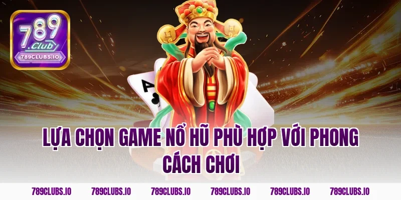 Lựa chọn game nổ hũ phù hợp với phong cách chơi