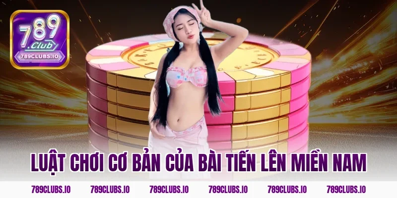 Luật chơi cơ bản của bài tiến lên miền nam