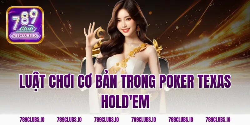 Luật chơi cơ bản trong Poker Texas Hold'em