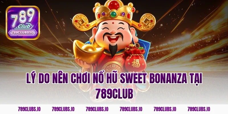 Lý do nên chơi nổ hũ Sweet Bonanza tại 789club