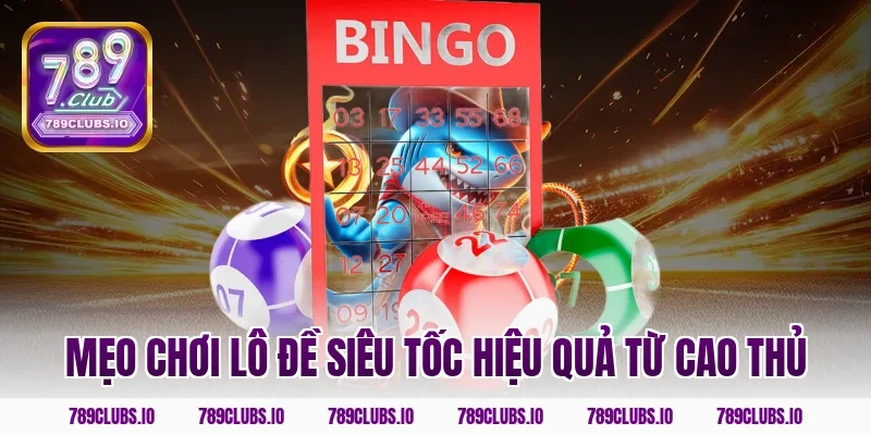 Mẹo chơi lô đề siêu tốc hiệu quả từ cao thủ