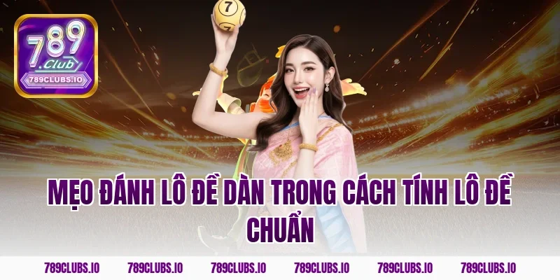 Mẹo đánh lô đề dàn trong cách tính lô đề chuẩn