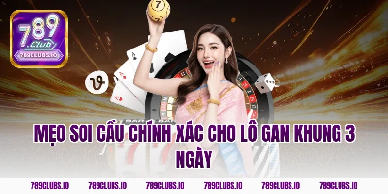 Mẹo soi cầu chính xác cho lô gan khung 3 ngày