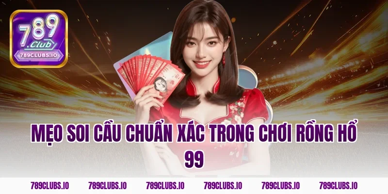 Mẹo soi cầu chuẩn xác trong chơi rồng hổ 99