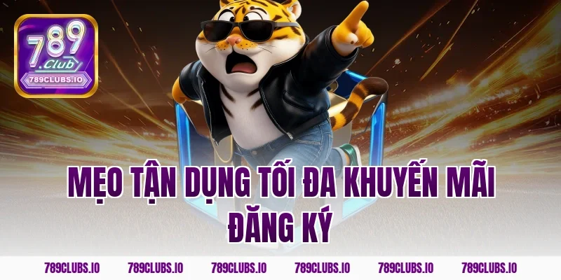 Mẹo tận dụng tối đa khuyến mãi đăng ký