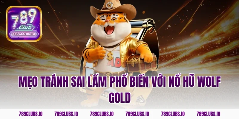 Mẹo tránh sai lầm phổ biến với nổ hũ wolf gold