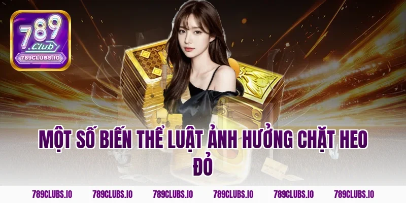 Một số biến thể luật ảnh hưởng chặt heo đỏ