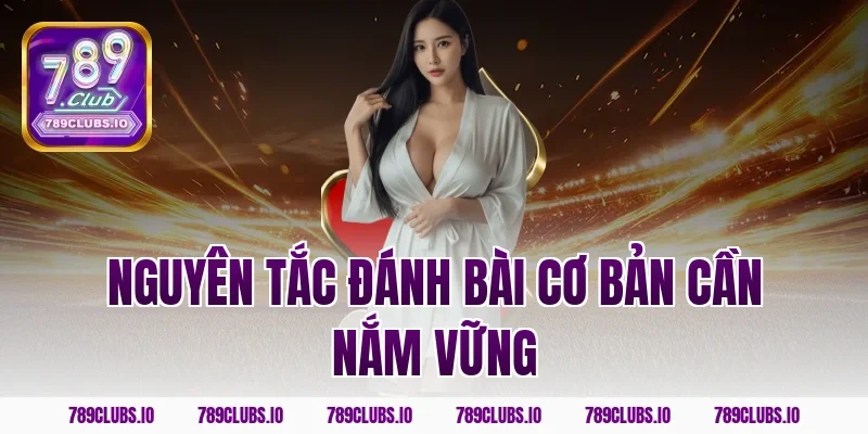 Nguyên tắc đánh bài cơ bản cần nắm vững