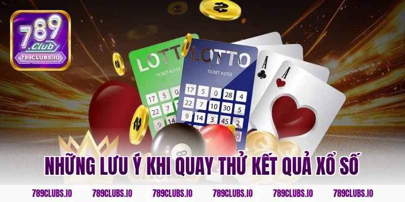 Những lưu ý khi quay thử kết quả xổ số