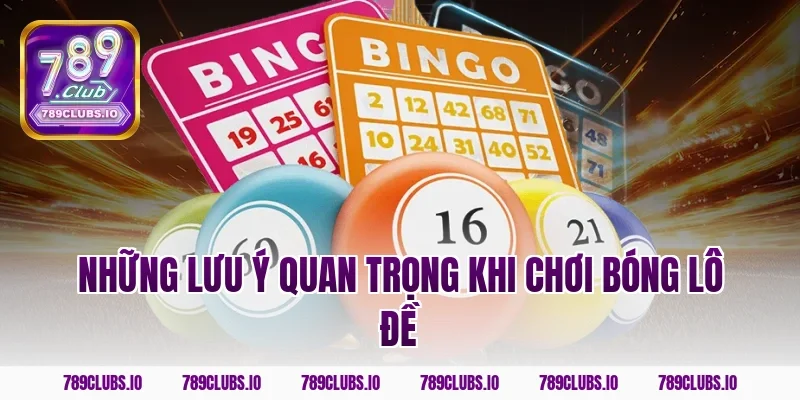 Những lưu ý quan trọng khi chơi bóng lô đề