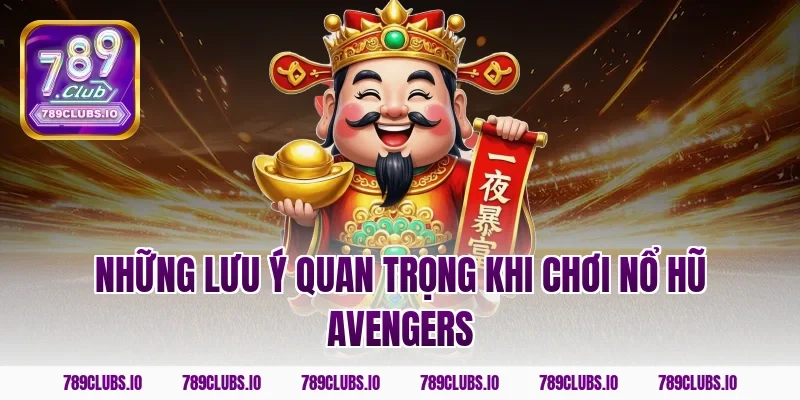 Những lưu ý quan trọng khi chơi nổ hũ Avengers