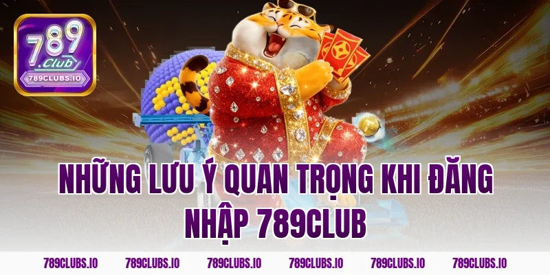 Những lưu ý quan trọng khi đăng nhập 789club