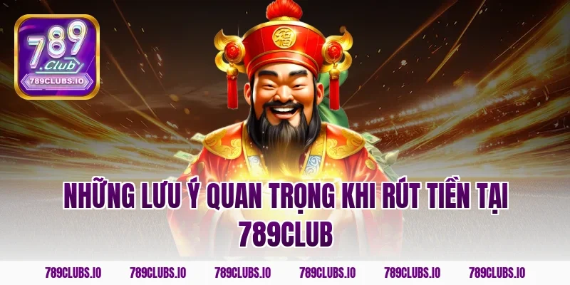Những lưu ý quan trọng khi rút tiền tại 789club