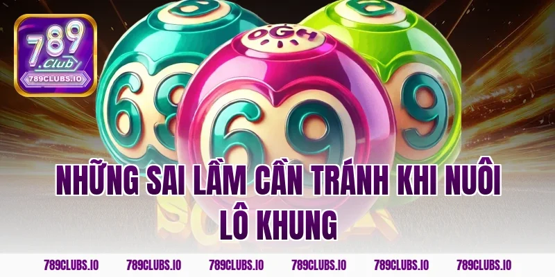 Những sai lầm cần tránh khi nuôi lô khung