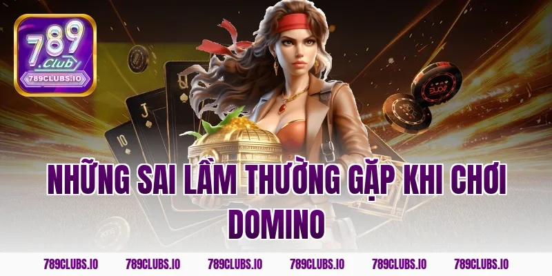 Những sai lầm thường gặp khi chơi domino