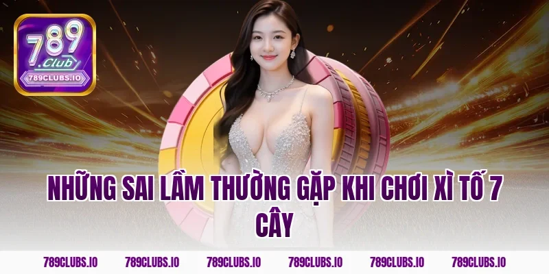 Những sai lầm thường gặp khi chơi xì tố 7 cây