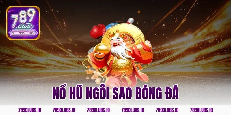 Siêu phẩm nổ hũ ngôi sao bóng đá 789CLUB ăn tiền siêu dễ!