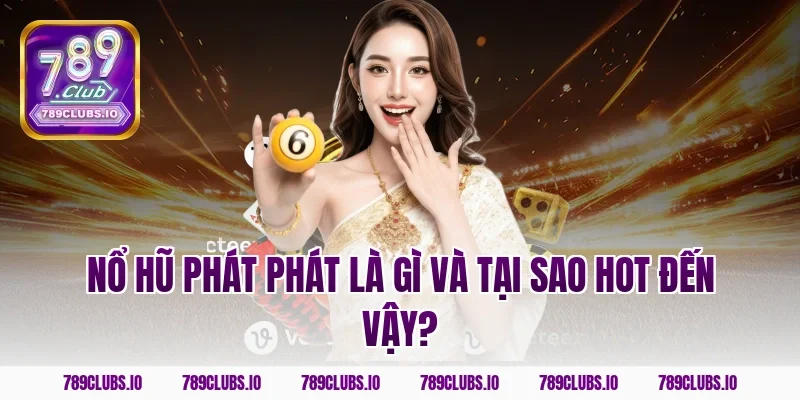 Nổ hũ phát phát là gì và tại sao hot đến vậy?