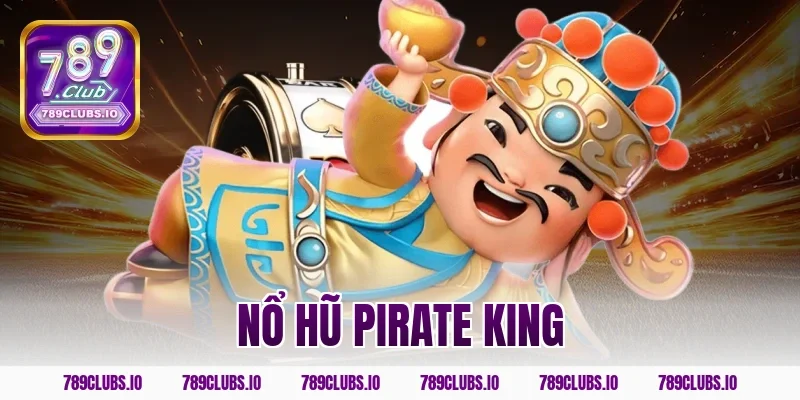Đánh game nổ hũ Pirate King 789CLUB hốt bạc tỷ siêu nhanh