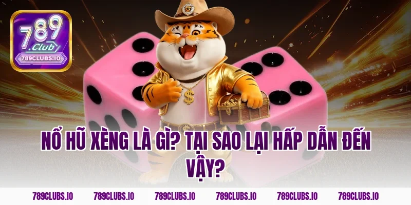 Nổ hũ xèng là gì? Tại sao lại hấp dẫn đến vậy?