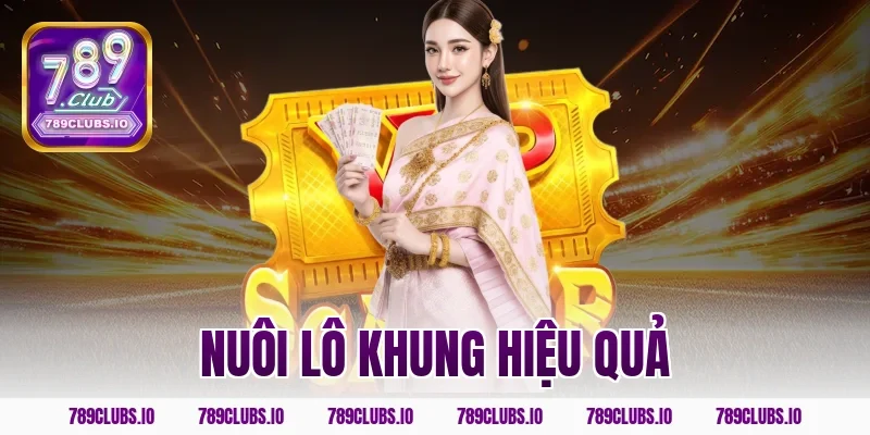 Hướng dẫn nuôi lô khung hiệu quả nhất tại sảnh cược 789CLUB