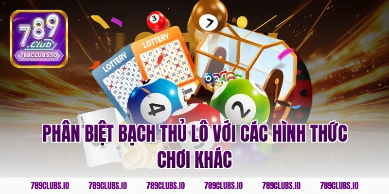 Phân biệt bạch thủ lô với các hình thức chơi khác