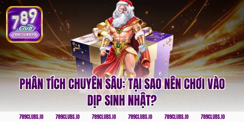 Phân tích chuyên sâu: Tại sao nên chơi vào dịp sinh nhật?