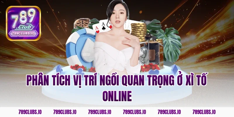 Phân tích vị trí ngồi quan trọng ở xì tố online