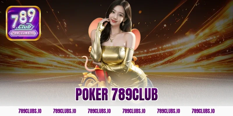Đánh giá sảnh chơi Poker 789CLUB đỉnh cao, uy tín số 1 VN