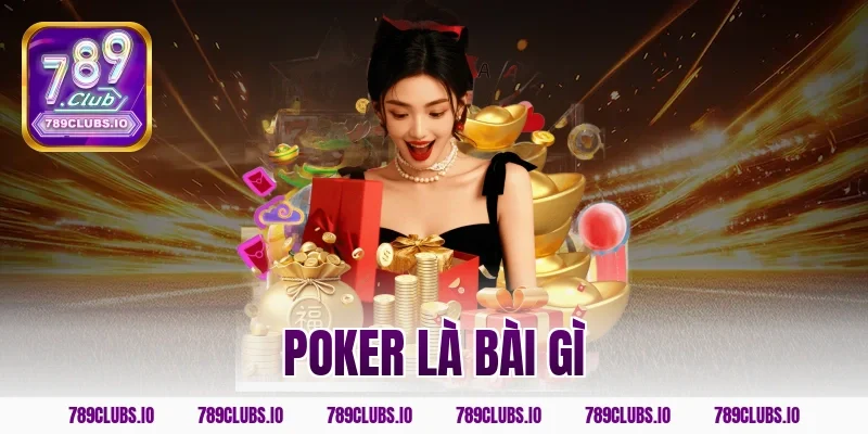 Giải đáp Poker là bài gì? Cách kiếm tiền từ Poker 789CLUB