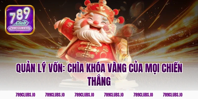 Quản lý vốn: Chìa khóa vàng của mọi chiến thắng