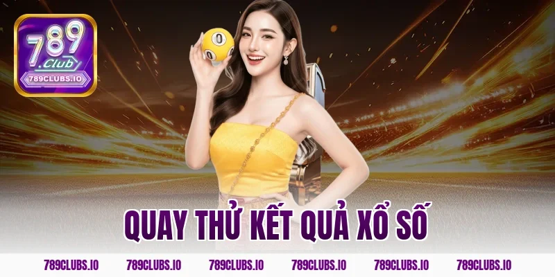 Tiện ích quay thử kết quả xổ số 789CLUB siêu chuẩn xác 100%