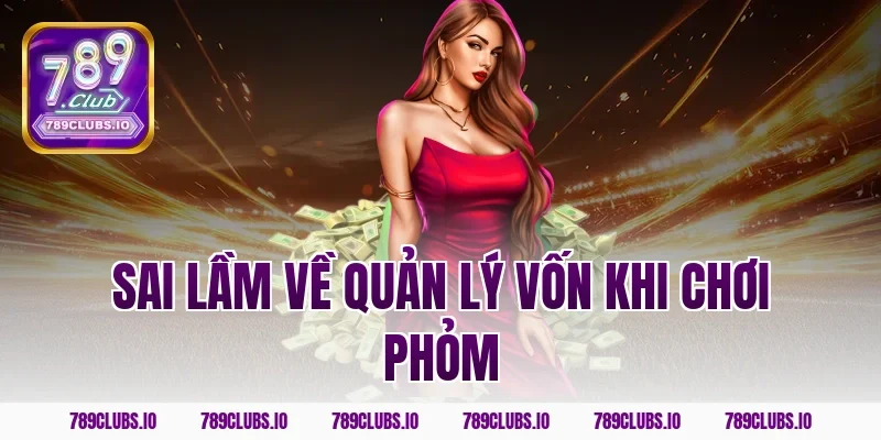 Sai lầm về quản lý vốn khi chơi phỏm