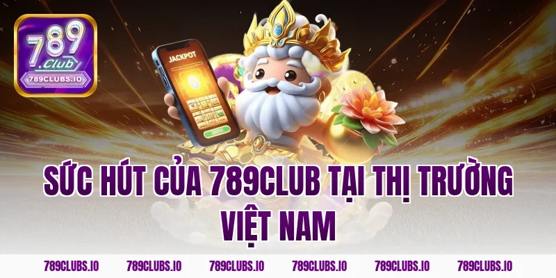 Sức hút của 789CLUB tại thị trường Việt Nam
