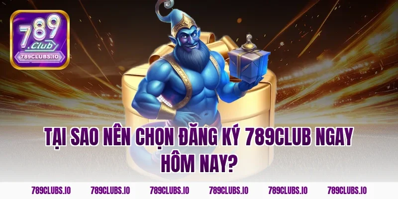 Tại sao nên chọn đăng ký 789club ngay hôm nay?