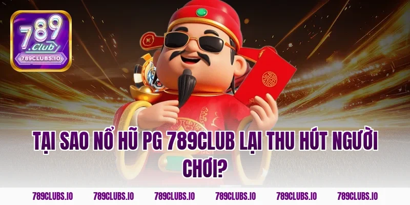 Tại sao nổ hũ PG 789CLUB lại thu hút người chơi?